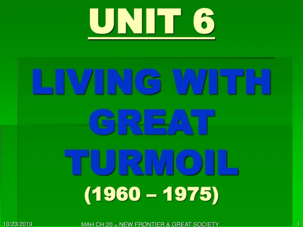 UNIT 6 LIVING WITH GREAT TURMOIL (1960 – 1975)