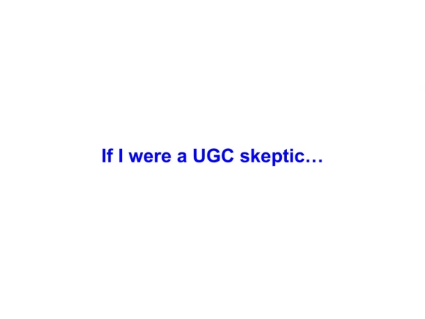 If I were a UGC skeptic…
