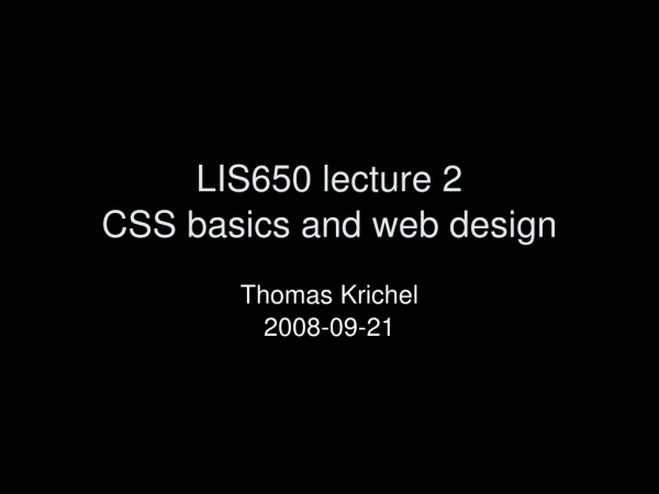 LIS650 lecture 2 CSS basics and web design