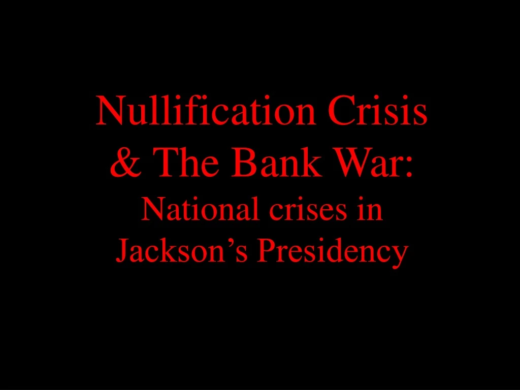 nullification crisis the bank war national crises in jackson s presidency