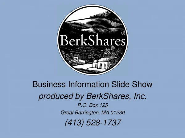Business Information Slide Show produced by BerkShares, Inc. P.O. Box 125