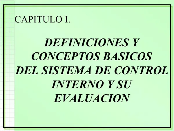 CAPITULO I. DEFINICIONES Y CONCEPTOS BASICOS DEL SISTEMA DE CONTROL INTERNO Y SU EVALUACION