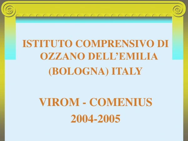 ISTITUTO COMPRENSIVO DI OZZANO DELL’EMILIA (BOLOGNA) ITALY VIROM - COMENIUS 2004-2005