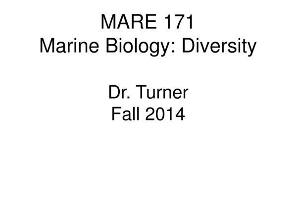 MARE 171 Marine Biology: Diversity Dr. Turner Fall 2014
