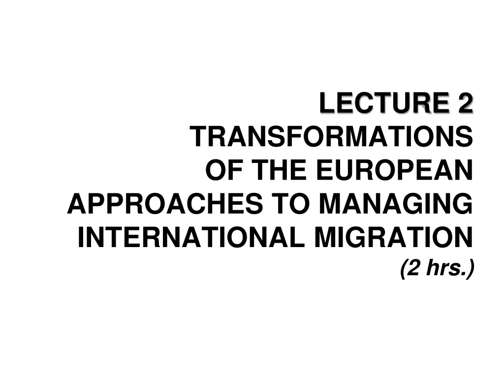 lecture 2 transformations of the european approaches to managing international migration 2 hrs