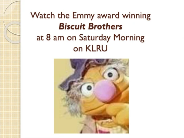 Watch the Emmy award winning Biscuit Brothers at 8 am on Saturday Morning on KLRU