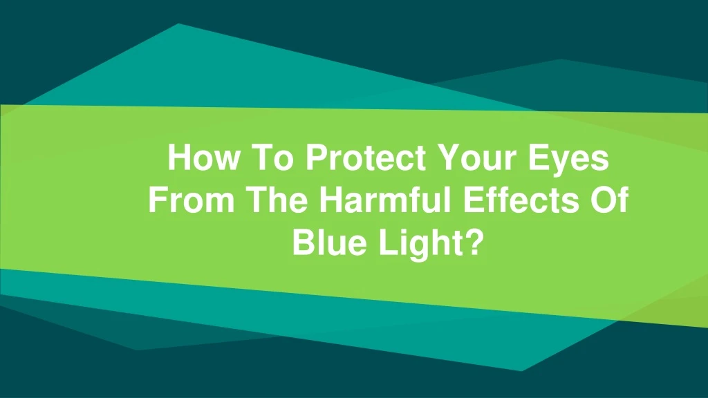 how to protect your eyes from the harmful effects of blue light