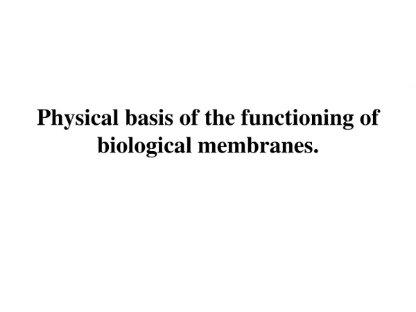 Physical basis of the functioning of biological membranes.
