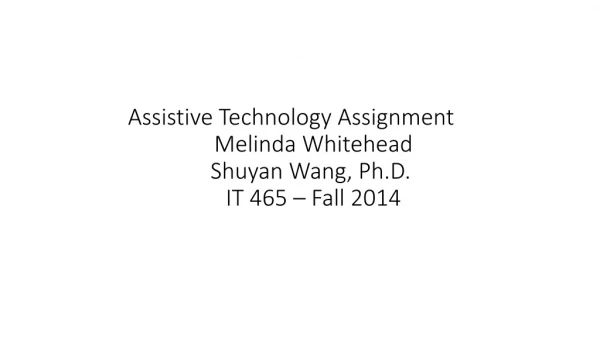 Assistive Technology Assignment 	Melinda Whitehead 	Shuyan Wang, Ph.D.  	IT 465 – Fall 2014