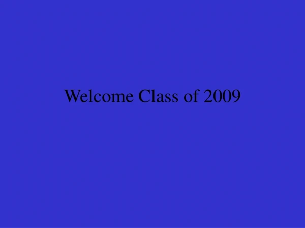 Welcome Class of 2009