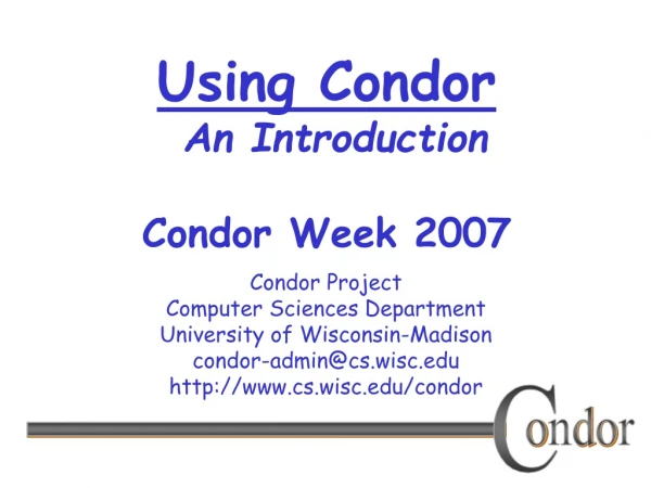 Using Condor An Introduction Condor Week 2007