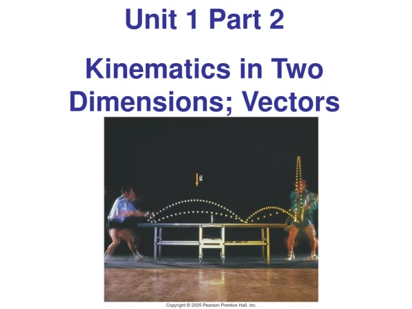 Unit 1 Part 2 Kinematics in Two Dimensions; Vectors