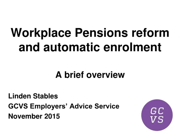 Workplace Pensions reform and automatic enrolment A brief overview Linden Stables