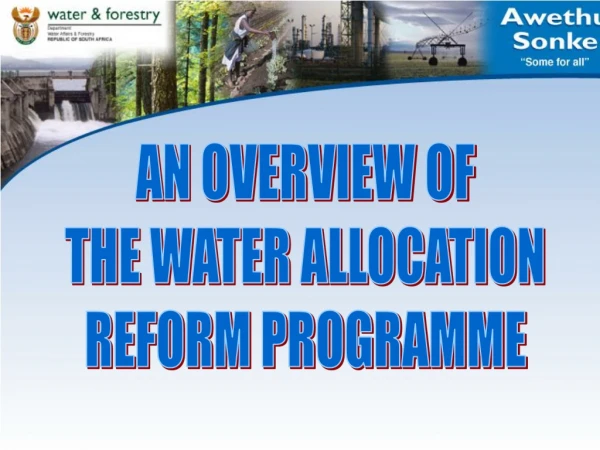 AN OVERVIEW OF THE WATER ALLOCATION REFORM PROGRAMME