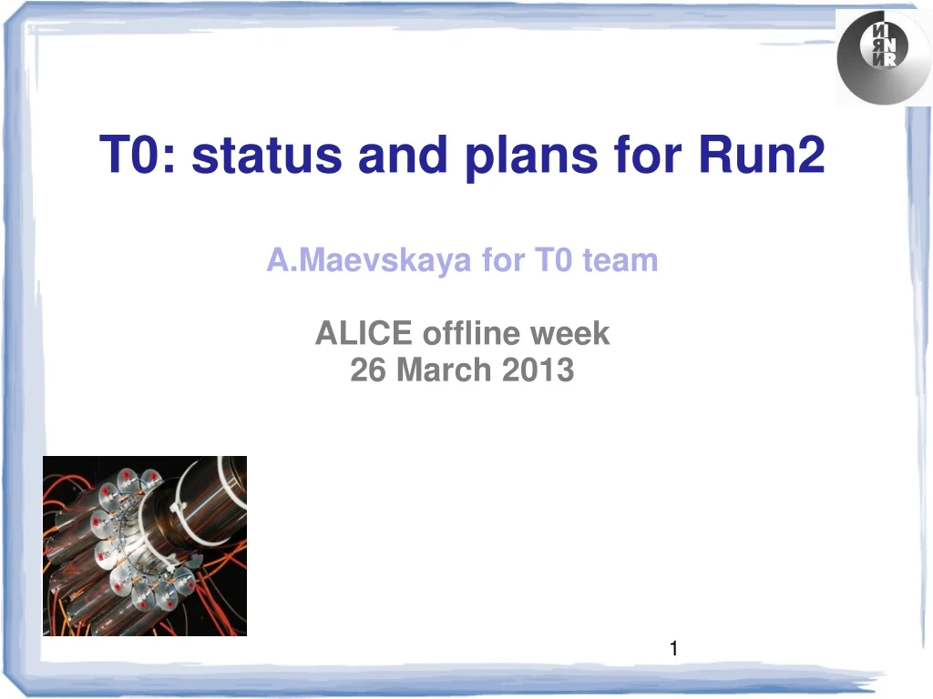 t0 status and plans for run2 a maevskaya