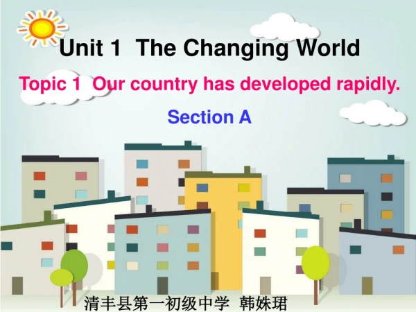 Unit 1 The Changing World Topic 1 Our country has developed rapidly. Section A