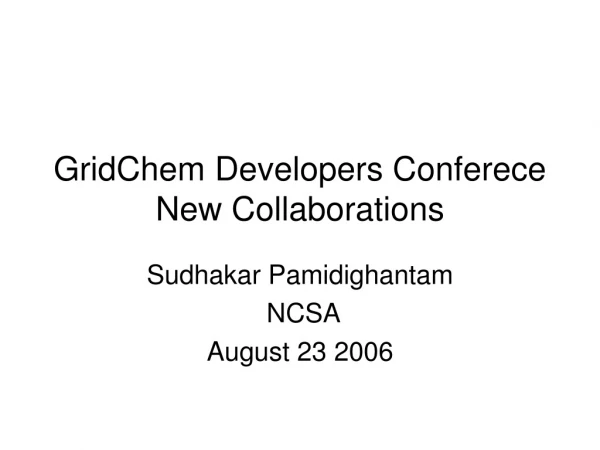 GridChem Developers Conferece New Collaborations