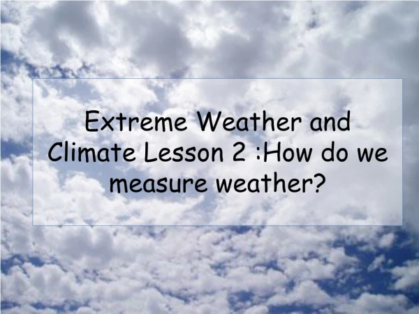 Extreme Weather and Climate Lesson 2 :How do we measure weather?