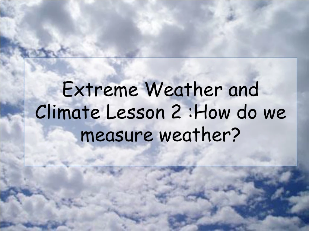 extreme weather and climate lesson 2 how do we measure weather