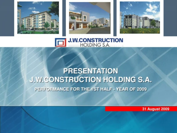 PRESENTATION J.W.CONSTRUCTION HOLDING S.A. PERFORMANCE FOR THE 1ST HALF - YEAR OF 200 9