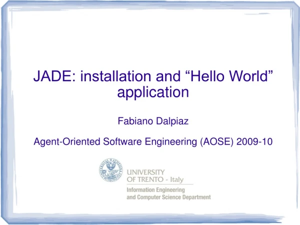 JADE: installation and “Hello World” application Fabiano Dalpiaz