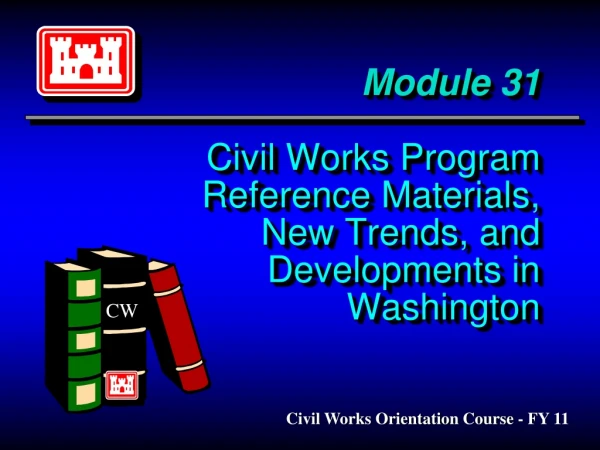 Module 31 Civil Works Program Reference Materials, New Trends, and Developments in Washington