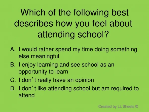 Which of the following best describes how you feel about attending school?