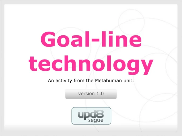 Goal-line technology An activity from the Metahuman unit.