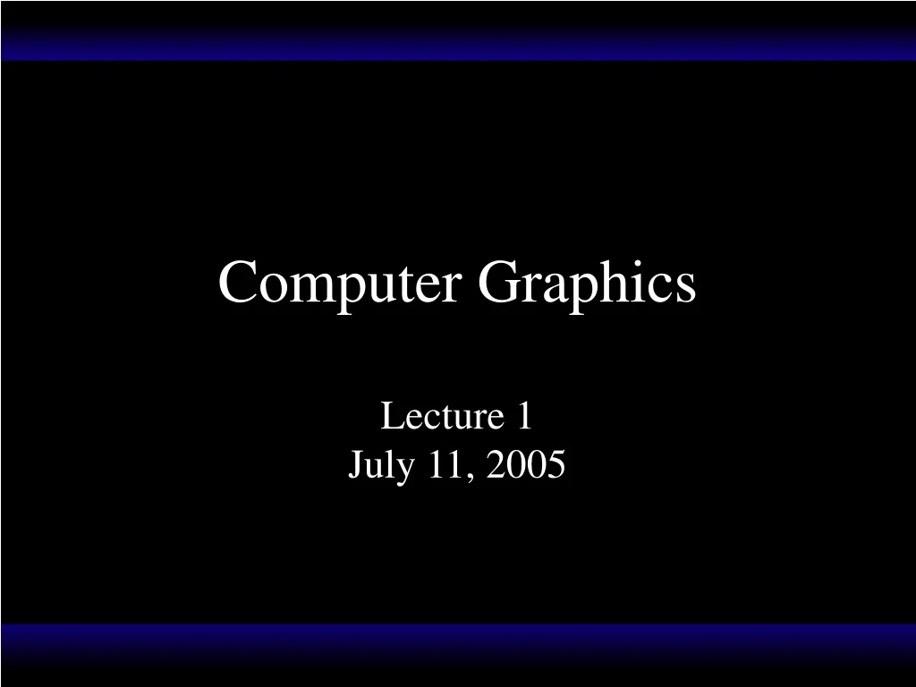 computer graphics lecture 1 july 11 2005