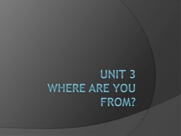 Unit 3 Where are you from?