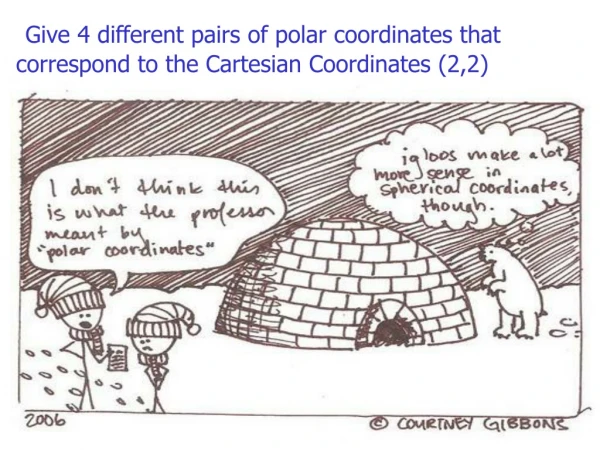 Give 4 different pairs of polar coordinates that correspond to the Cartesian Coordinates (2,2)