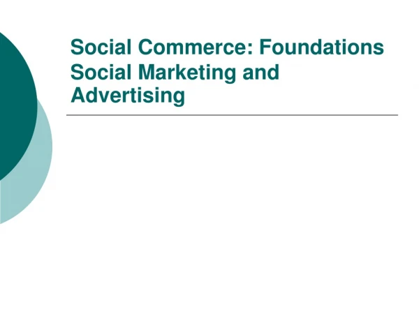 Social Commerce: Foundations Social Marketing and Advertising