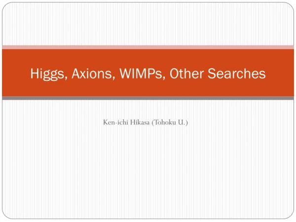Higgs, Axions , WIMPs , Other Searches
