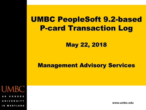 UMBC PeopleSoft 9.2-based P-card Transaction Log May 22, 2018 Management Advisory Services