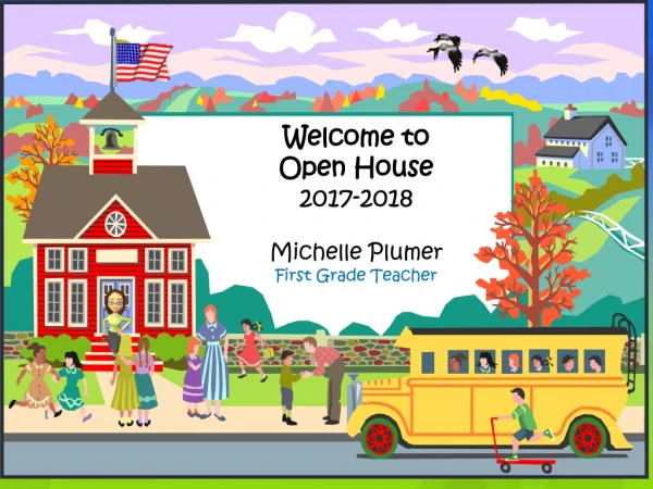 Welcome to Open House 2017-2018 Michelle Plumer First Grade Teacher .