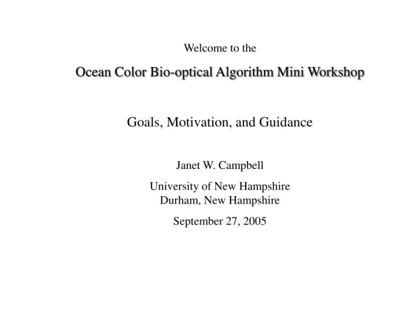 Welcome to the Ocean Color Bio-optical Algorithm Mini Workshop Goals, Motivation, and Guidance