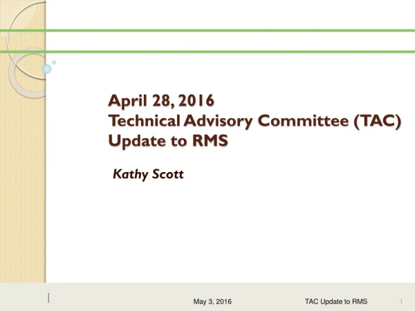 April 28, 2016 Technical Advisory Committee (TAC) Update to RMS
