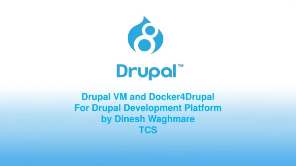 Drupal VM and Docker4Drupal For Drupal Development Platform by Dinesh Waghmare TCS