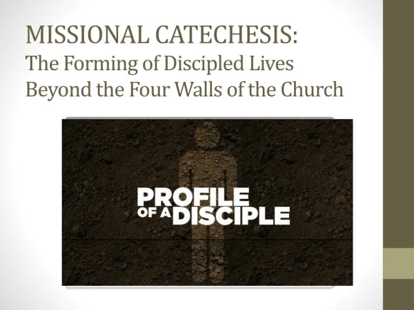 MISSIONAL CATECHESIS: The Forming of Discipled Lives Beyond the Four Walls of the Church