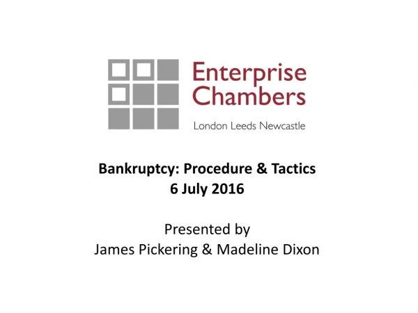 Bankruptcy: Procedure &amp; Tactics 6 July 2016 Presented by James Pickering &amp; Madeline Dixon