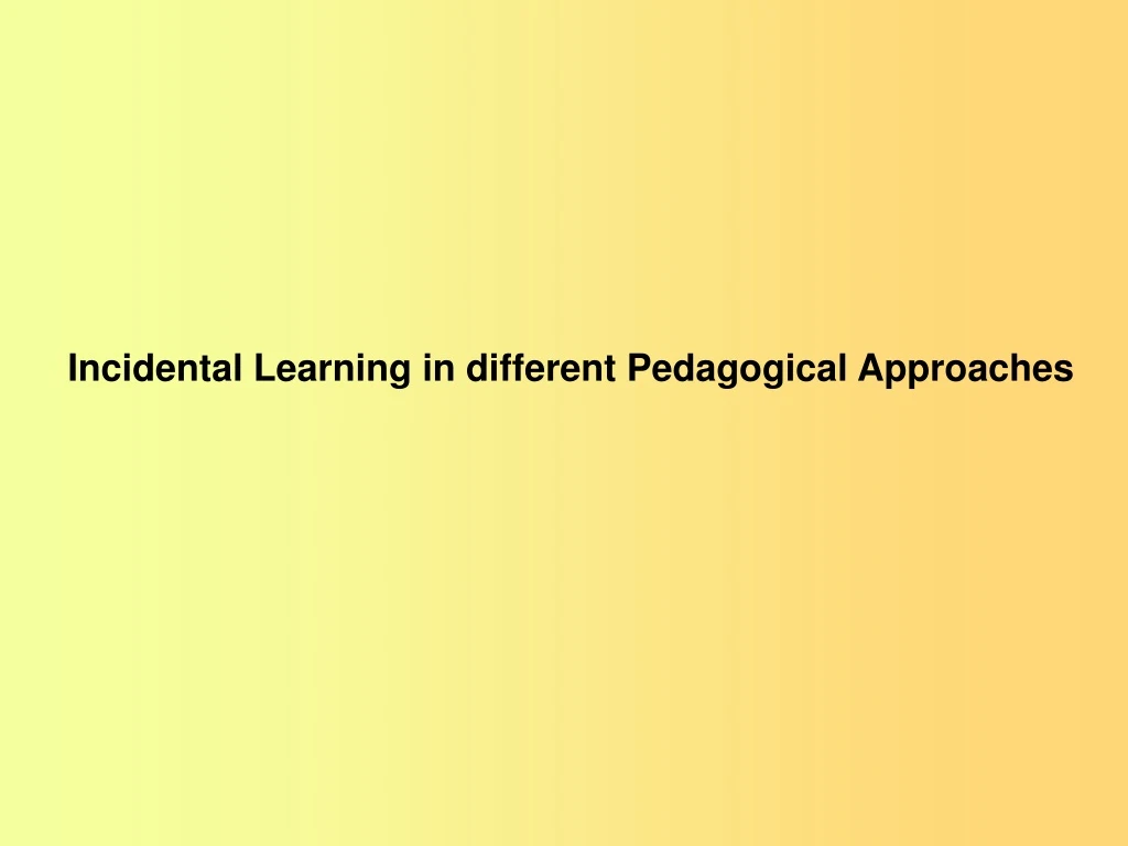 incidental learning in different pedagogical