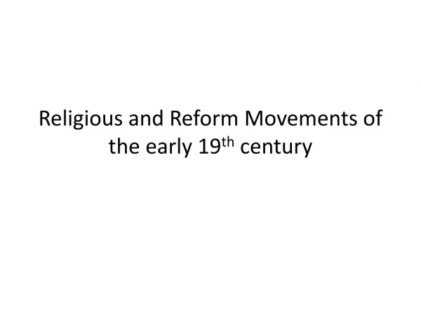 Religious and Reform Movements of the early 19 th century