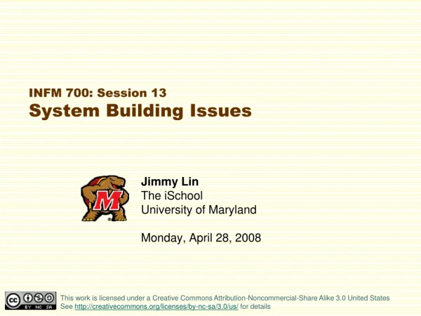INFM 700: Session 13 System Building Issues