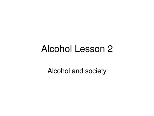 Alcohol Lesson 2