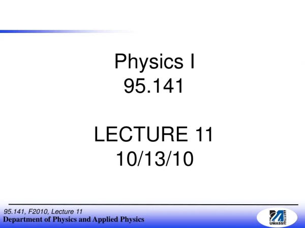 Physics I 95.141 LECTURE 11 10/13/10