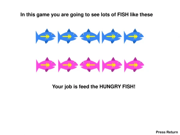 In this game you are going to see lots of FISH like these