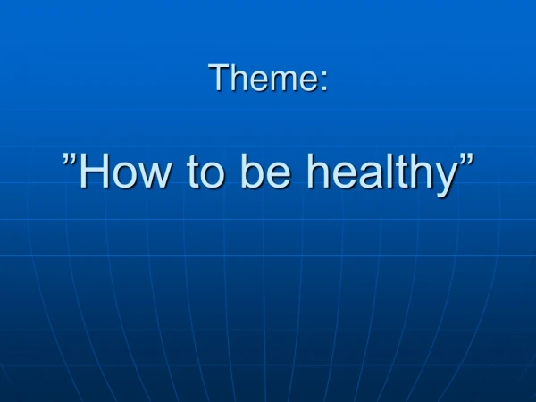 Theme: ”How to be healthy”