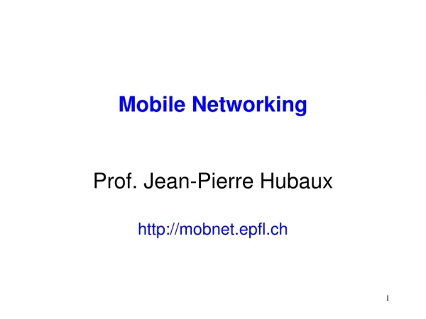 Mobile Networking Prof. Jean-Pierre Hubaux mobnet.epfl.ch