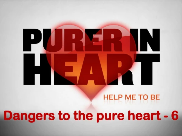 Dangers to the pure heart - 6