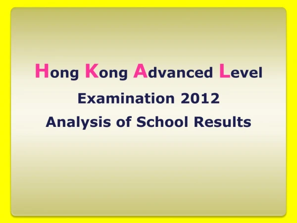 H ong K ong A dvanced L evel Examination 2012 Analysis of School Results